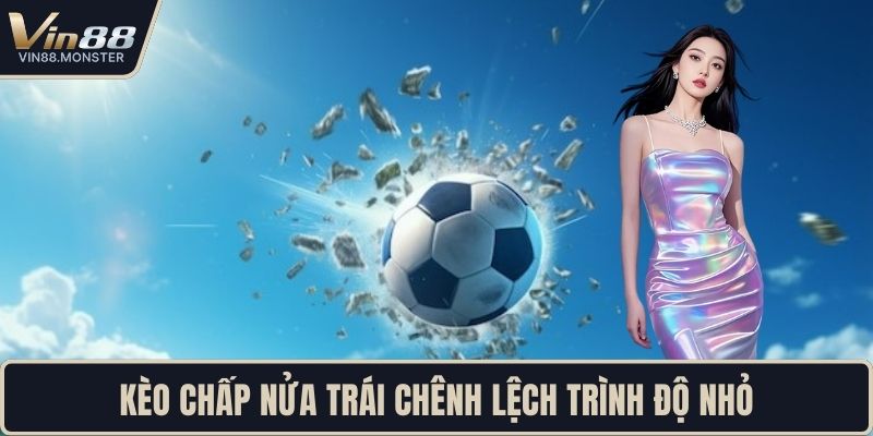 Kèo chấp nửa trái chênh lệch trình độ nhỏ